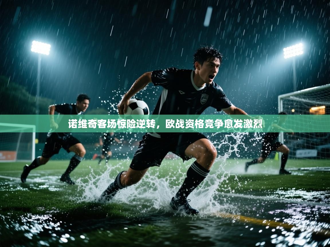 诺维奇客场惊险逆转，欧战资格竞争愈发激烈  第1张